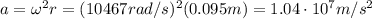 a=\omega^2 r=(10467 rad/s)^2(0.095 m)=1.04 \cdot 10^7 m/s^2