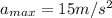 a_{max}=15 m/s^2
