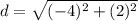 d=\sqrt{(-4)^{2} +(2)^{2}}