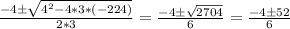 \frac{-4 \pm \sqrt{4^2 - 4 * 3 * (-224)} }{2*3} = \frac{-4 \pm \sqrt{2704} }{6} =  \frac{-4 \pm 52}{6}