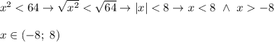 x^2 < 64\to\sqrt{x^2} < \sqrt{64}\to|x| < 8\to x < 8\ \wedge\ x  -8\\\\x\in(-8;\ 8)