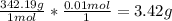 \frac{342.19g}{1mol}* \frac{0.01mol}{1}=3.42g