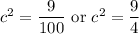 c^2=\dfrac{9}{100} \textrm{ or } c^2=\dfrac{9}{4}