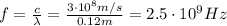 f= \frac{c}{\lambda}= \frac{3 \cdot 10^8 m/s}{0.12 m}=2.5 \cdot 10^9 Hz