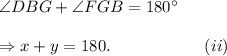 \angle DBG+\angle FGB=180^\circ\\\\\Rightarrow x+y=180.~~~~~~~~~~~~~~~~~(ii)