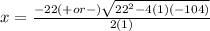 x = \frac{-22 (+ or -)\sqrt{22^{2}-4(1)(-104) } }{2(1)}