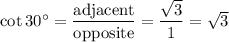 \cot 30^\circ = \dfrac{ \textrm{adjacent} }{ \textrm{opposite}} = \dfrac{\sqrt{3}}{1} =\sqrt{3}
