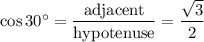 \cos 30^\circ = \dfrac{ \textrm{adjacent} }{ \textrm{hypotenuse} } = \dfrac{\sqrt{3}}{2}