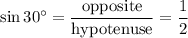 \sin 30^\circ = \dfrac{ \textrm{opposite} }{ \textrm{hypotenuse} } = \dfrac{1}{2}