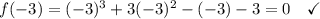 f(-3)=(-3)^3+3(-3)^2 -(-3)-3 = 0 \quad\checkmark
