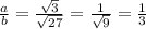 \frac{a}{b}=\frac{\sqrt{3} }{\sqrt{27} }=\frac{1}{\sqrt{9} }=\frac{1}{3}