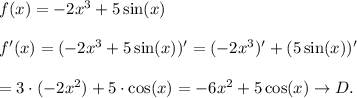 f(x)=-2x^3+5\sin(x)\\\\f'(x)=(-2x^3+5\sin(x))'=(-2x^3)'+(5\sin(x))'\\\\=3\cdot(-2x^2)+5\cdot\cos(x)=-6x^2+5\cos(x)\to D.