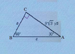 Find the missing lengths of the sides a. a=9yd, c=18yd b. a=9 yd, c=27yd c. a=9sqrt3/2 9yd, c=9 sqrt