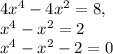 4x^4-4x^2=8, \\ x^4-x^2=2 \\ x^4-x^2-2=0