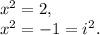 x^{2} =2, \\  x^{2} =-1=i^2.