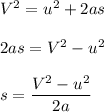 V^2=u^2+2as\\\\&#10;2as=V^2-u^2\\\\&#10;s=\dfrac{V^2-u^2}{2a}