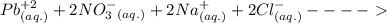 Pb ^{+2} _{(aq.)} +   2NO_{3} ^{-} _{(aq.)}  + 2Na^{+} _{(aq.)} + 2Cl^{-} _{(aq.)} ----\ \textgreater \