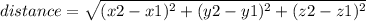 distance = \sqrt{(x2-x1)^{2} +(y2-y1)^{2} +(z2-z1)^{2}}