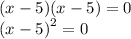 (x - 5)(x - 5) = 0 \\  {(x - 5)}^{2}  = 0