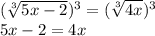 (\sqrt [3] {5x-2}) ^ 3 = (\sqrt [3] {4x}) ^ 3\\5x-2 = 4x