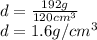 d = \frac{192g}{120cm^{3} } \\d = 1.6 g/cm^{3}