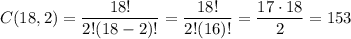 C(18,2)= \dfrac{18!}{2!(18-2)!} =\dfrac{18!}{2!(16)!}=\dfrac{17\cdot 18}{2}=153