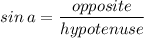 \displaystyle sin\:a=\frac{opposite}{hypotenuse}