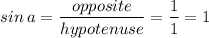 \displaystyle sin\:a=\frac{opposite}{hypotenuse}=\frac{1}{1}=1