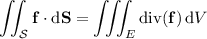 \displaystyle\iint_{\mathcal S}\mathbf f\cdot\mathrm d\mathbf S=\iiint_E\mathrm{div}(\mathbf f)\,\mathrm dV