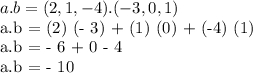 a.b = (2,1, -4). (- 3,0,1)&#10;&#10;a.b = (2) (- 3) + (1) (0) + (-4) (1)&#10;&#10;a.b = - 6 + 0 - 4&#10;&#10;a.b = - 10