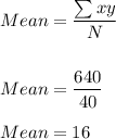 Mean=\dfrac{\sum xy}{N}\\\\\\Mean=\dfrac{640}{40}\\\\Mean=16