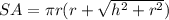 SA= \pi r(r+ \sqrt{h^2+r^2} )