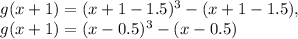 g(x+1)=(x+1-1.5)^3-(x+1-1.5), \\ g(x+1)=(x-0.5)^3-(x-0.5)