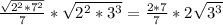 \frac{ \sqrt{2^2*7^2} }{7} * \sqrt{2^2*3^3}= \frac{2*7}{7} *2 \sqrt{3^3}