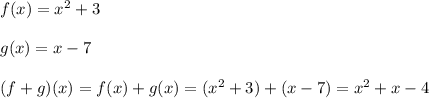 f(x)=x^2+3\\\\g(x)=x-7\\\\(f+g)(x)=f(x)+g(x)=(x^2+3)+(x-7)=x^2+x-4