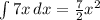 \int\limits^{}_{} {7x} \, dx =\frac{7}{2}x^{2}