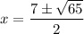x = \dfrac{7 \pm \sqrt{65}}{2}