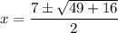x = \dfrac{7 \pm \sqrt{49 + 16}}{2}