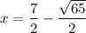 x = \dfrac{7}{2} - \dfrac{\sqrt{65}}{2}