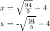 x = \sqrt{ \frac{94}{5}} - 4&#10;&#10;x = -\sqrt{ \frac{94}{5}} - 4