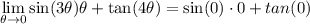 \displaystyle \lim_{\theta \to 0} \sin (3\theta)\theta + \tan (4\theta) = \sin(0) \cdot 0 + tan(0)