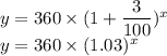 y = 360 \times( 1+\dfrac{3}{100})^x\\y=360\times (1.03)^x