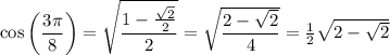 \cos{\left(\dfrac{3\pi}{8}\right)=\sqrt{\dfrac{1-\frac{\sqrt{2}}{2}}{2}}\\\\=\sqrt{\dfrac{2-\sqrt{2}}{4}}=\frac{1}{2}\sqrt{2-\sqrt{2}}