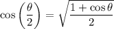 \cos{\left(\dfrac{\theta}{2}\right)}=\sqrt{\dfrac{1+\cos{\theta}}{2}}