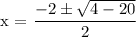 \text{x = }\dfrac{ -2 \pm \sqrt{4 - 20 } }{2}