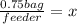 \frac{0.75bag}{feeder} = x