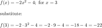 f(x)=-2x^2-4;\ \text{for}\ x=3\\\\\text{substitute:}\\\\f(3)=-2\cdot3^2-4=-2\cdot9-4=-18-4=-22