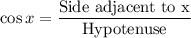 \cos x=\dfrac{\text{Side adjacent to x}}{\text{Hypotenuse}}