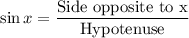 \sin x=\dfrac{\text{Side opposite to x}}{\text{Hypotenuse}}