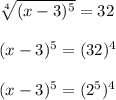 \sqrt[4]{(x-3)^5}=32\\\\(x-3)^5=(32)^4\\\\(x-3)^5=(2^5)^4